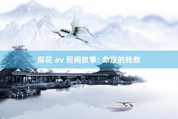 探花 av 民间故事: 命定的钱数